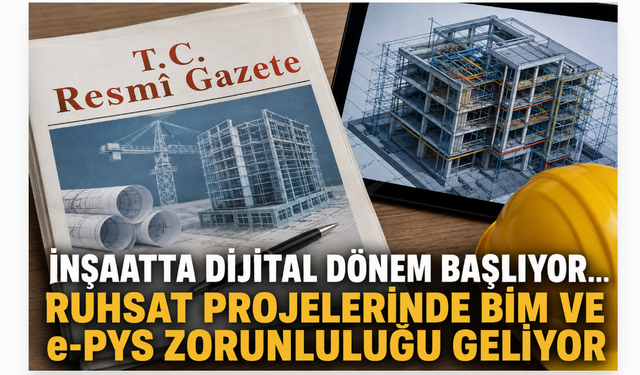 İnşaatta dijital dönem başlıyor... Ruhsat projelerinde BIM ve e-PYS zorunluluğu geliyor