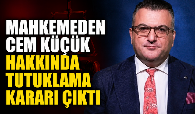 Mahkemeden Cem Küçük Hakkında Tutuklama Kararı Çıktı