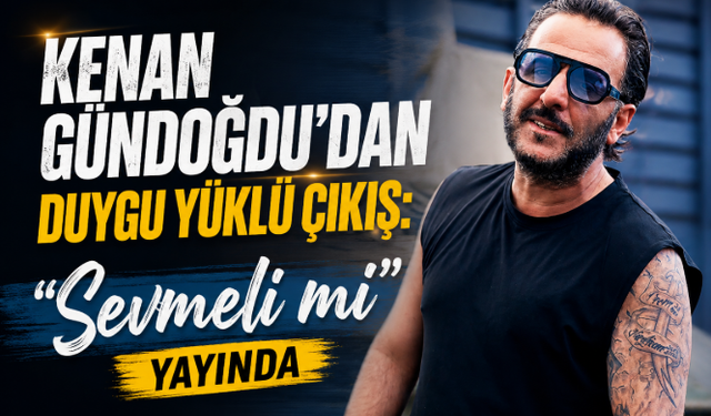 Kenan Gündoğdu'dan Duygu Yüklü Çıkış: "Sevmeli mi" Yayında