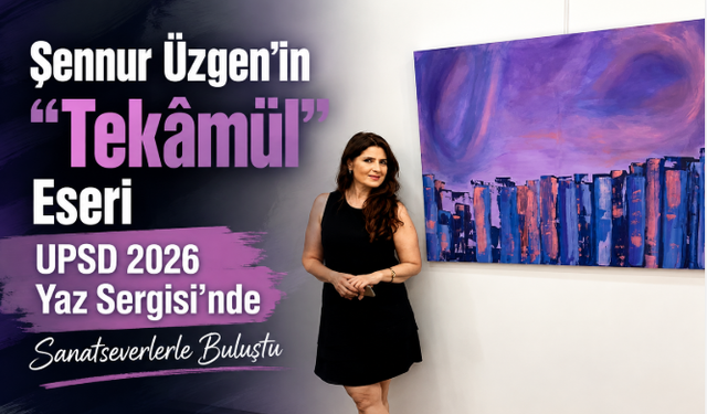 Şennur Üzgen’in “Tekâmül” Eseri UPSD 2026 Yaz Sergisi’nde Sanatseverlerle Buluştu