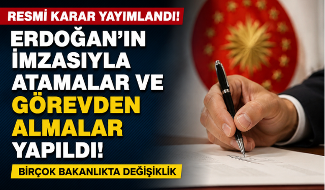 Cumhurbaşkanı Erdoğan’ın İmzasıyla Atama ve Görevden Almalar