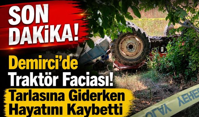 SON DAKİKA! Demirci'de Traktör Faciası! Tarlasına Giderken Hayatını Kaybetti