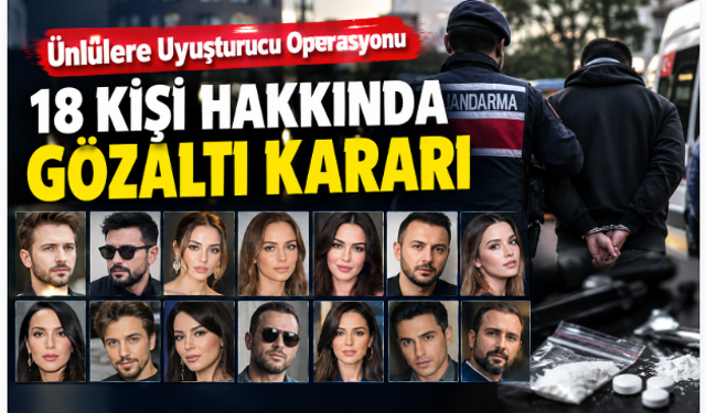 Ünlülere Uyuşturucu Operasyonunda Yeni Dalga: 18 Kişi Hakkında Gözaltı Kararı