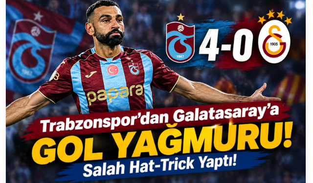 Trabzonspor’dan Galatasaray’a Gol Yağmuru: Salah Hat-Trick Yaptı!