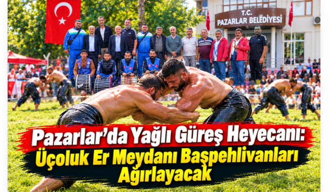 Pazarlar’da Yağlı Güreş Heyecanı: Üçoluk Er Meydanı Başpehlivanları Ağırlayacak