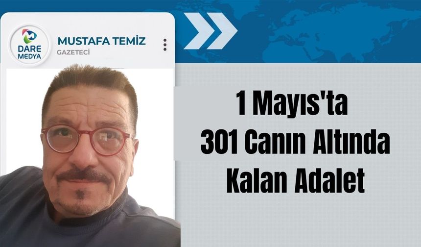 1 Mayıs'ta 301 Canın Altında Kalan Adalet