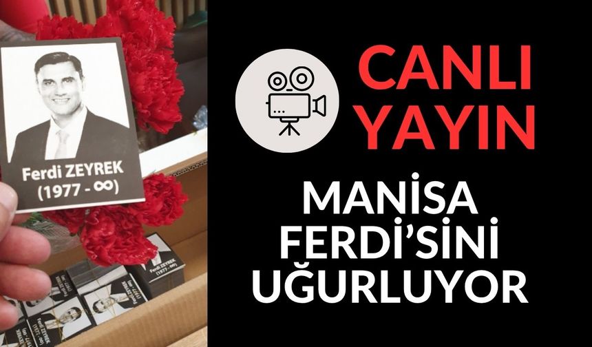 CANLI YAYIN...MANİSA FERDİ'SİNİ UĞURLUYOR