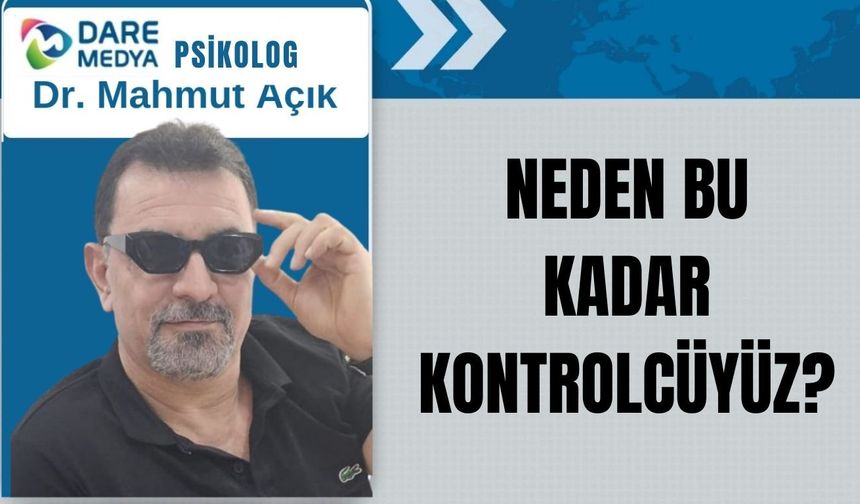 NEDEN BU KADAR KONTROLCÜYÜZ?