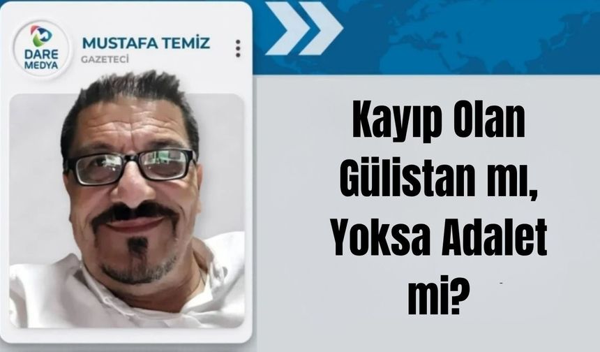 Kayıp Olan Gülistan mı, Yoksa Adalet mi?