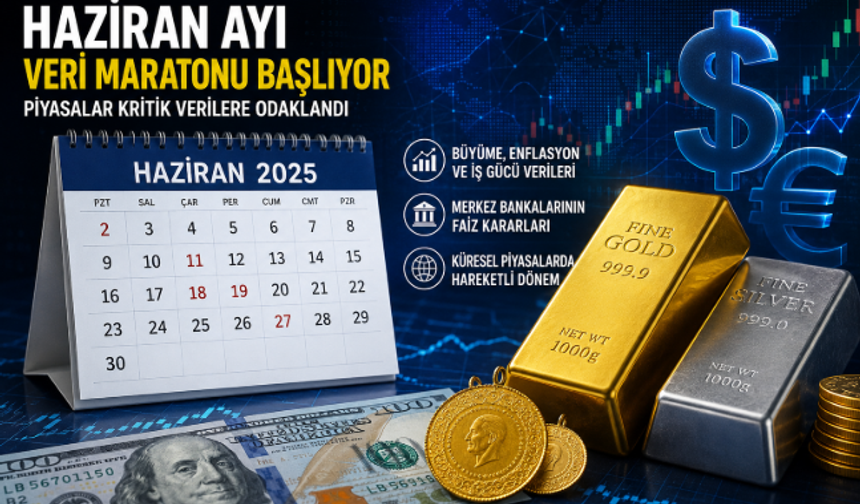 Haziran Ayı Veri Maratonu Başlıyor: Altın, Gümüş ve Dolar Yatırımcılarının Gözü Kritik Takvimde