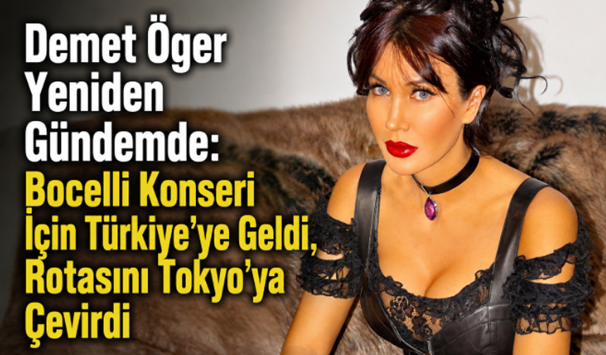 Demet Öger Yeniden Gündemde: Bocelli Konseri İçin Türkiye’ye Geldi, Rotasını Tokyo’ya Çevirdi