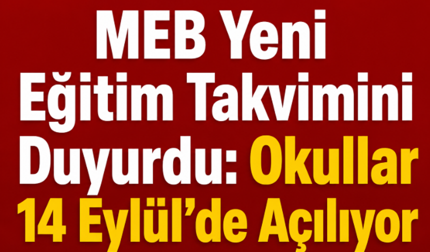 MEB Yeni Eğitim Takvimini Duyurdu: Okullar 14 Eylül’de Açılıyor