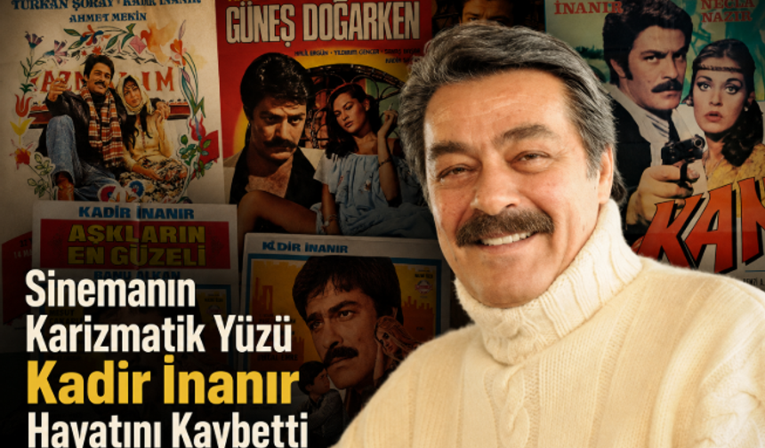 Sinemanın Karizmatik Yüzü Kadir İnanır Hayatını Kaybetti