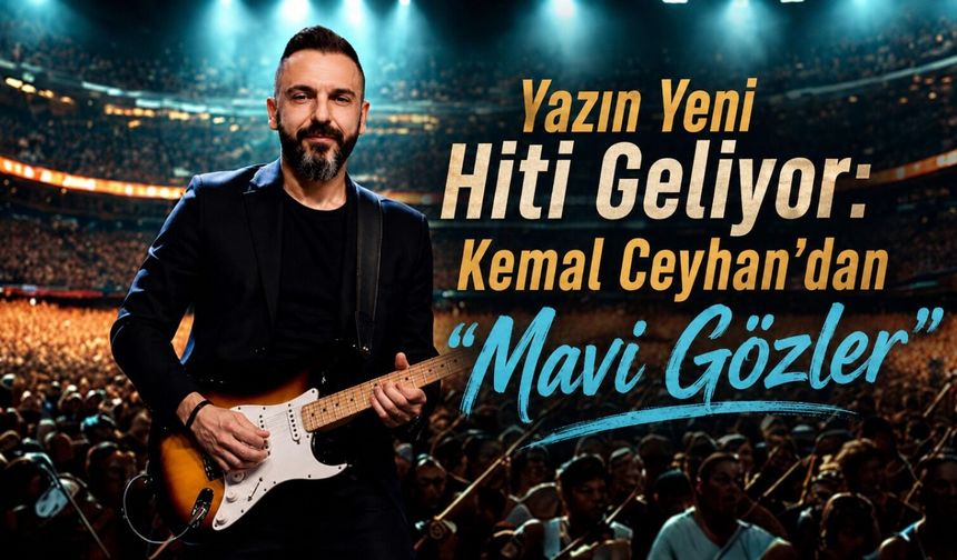 Yazın Yeni Hiti Geliyor: Kemal Ceyhan’dan “Mavi Gözler”