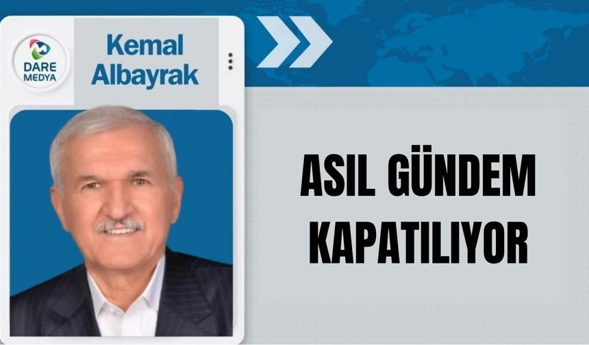 ASIL GÜNDEM KAPATILIYOR