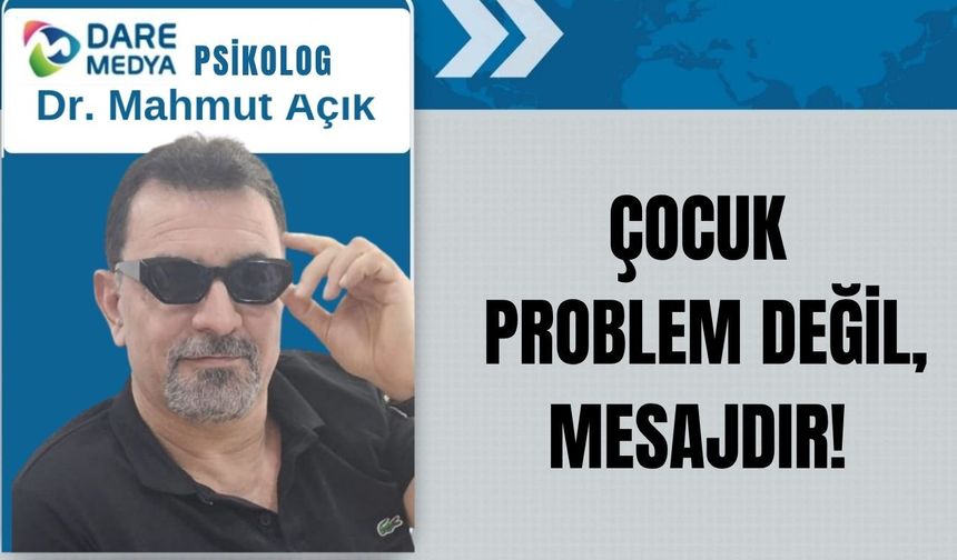 ÇOCUK PROBLEM DEĞİL, MESAJDIR!