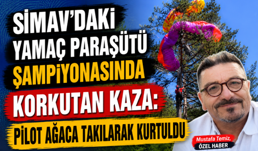 Simav'daki Yamaç Paraşütü Şampiyonasında Korkutan Kaza: Pilot Ağaca Takılarak Kurtuldu