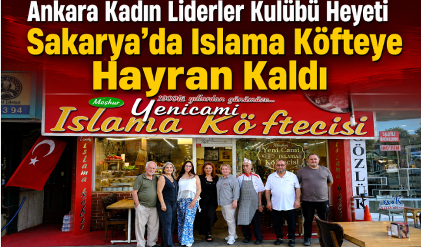 Ankara Kadın Liderler Kulübü Heyeti Sakarya'da Islama Köfteye Hayran Kaldı
