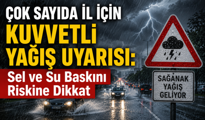22 il için kuvvetli yağış uyarısı! Sel ve su baskını riskine dikkat
