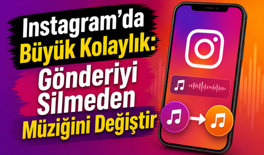 Instagram'da Büyük Kolaylık: Gönderiyi Silmeden Müziğini Değiştir