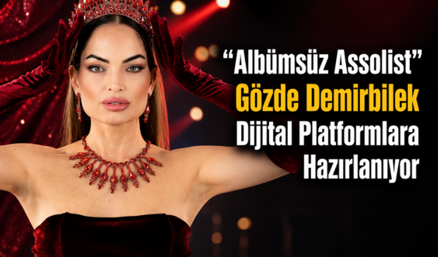 "Albümsüz Assolist" Gözde Demirbilek Dijital Platformlara Hazırlanıyor