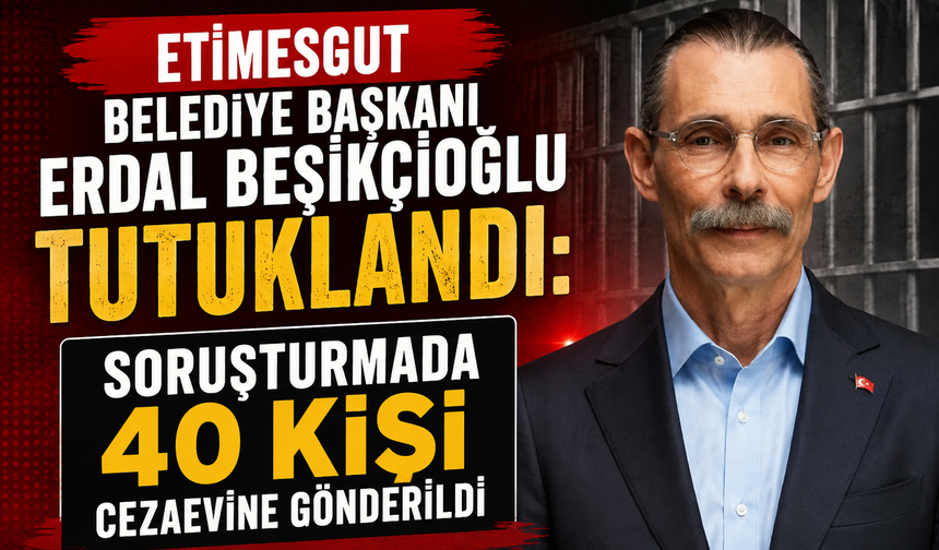Etimesgut Belediye Başkanı Erdal Beşikçioğlu Tutuklandı: Soruşturmada 40 Kişi Cezaevine Gönderildi