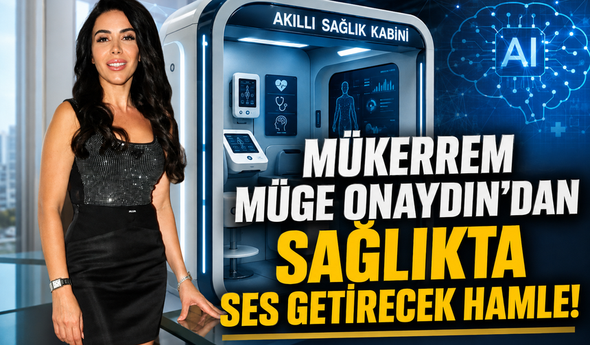 MÜKERREM MÜGE ONAYDIN'DAN SAĞLIKTA SES GETİRECEK HAMLE!