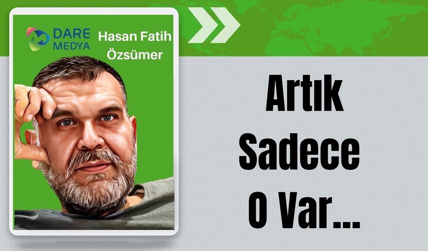 Artık Sadece O Var...