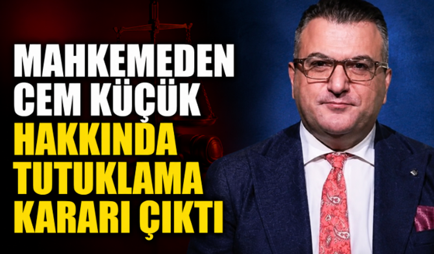 Mahkemeden Cem Küçük Hakkında Tutuklama Kararı Çıktı