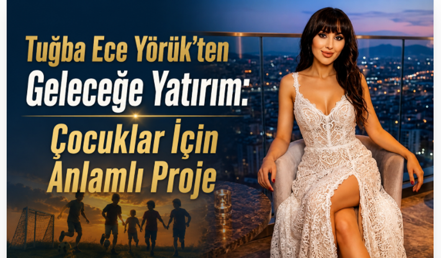 Tuğba Ece Yörük'ten Geleceğe Yatırım: Çocuklar İçin Anlamlı Proje