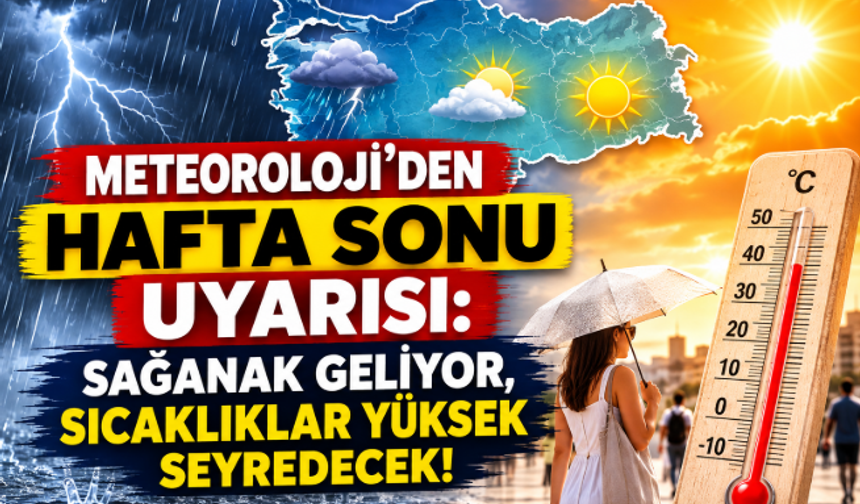 Meteoroloji'den Hafta Sonu Uyarısı: Sağanak Geliyor, Sıcaklıklar Yüksek Seyredecek