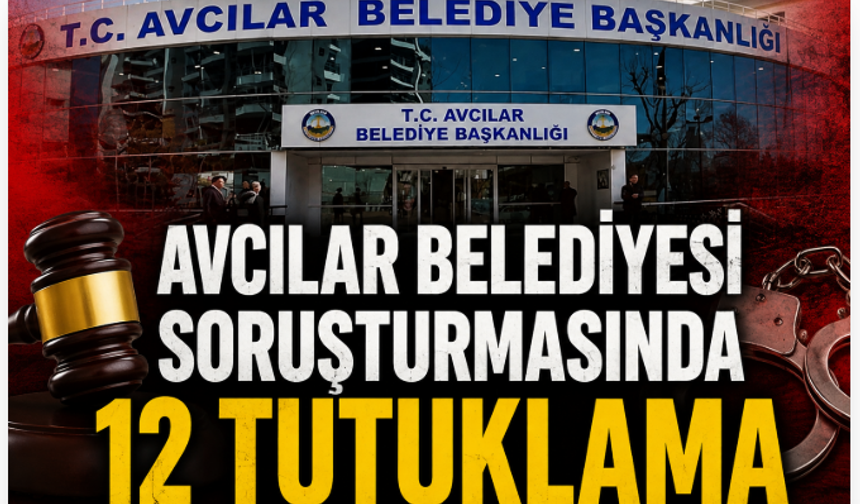 Avcılar Belediyesi Soruşturmasında 12 Tutuklama