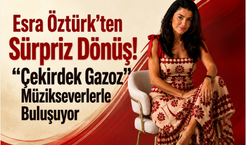 Esra Öztürk'ten Sürpriz Dönüş! "Çekirdek Gazoz" Müzikseverlerle Buluşuyor
