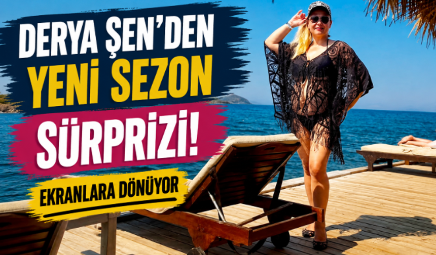 Derya Şen’den Yeni Sezon Sürprizi! Ekranlara Dönüyor