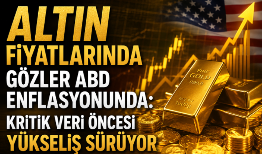 Altın Fiyatlarında Gözler ABD Enflasyonunda: Kritik Veri Öncesi Yükseliş Sürüyor