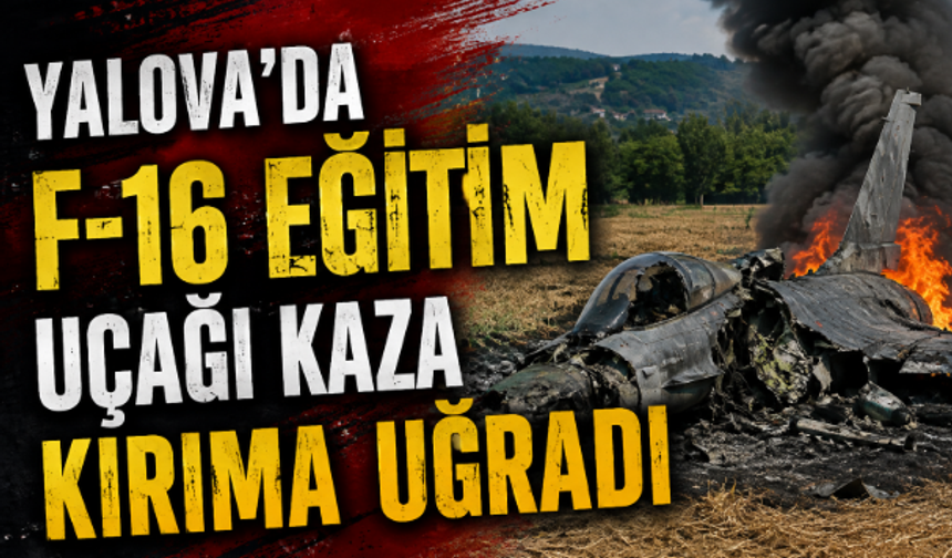 SON DAKİKA! Yalova’da F-16 Eğitim Uçağı Kaza Kırıma Uğradı