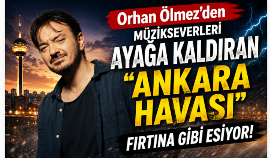 Orhan Ölmez’den Müzikseverleri Ayağa Kaldıran “Ankara Havası”! Fırtına Gibi Esiyor