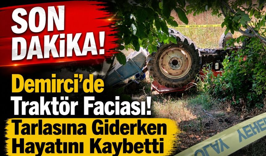 SON DAKİKA! Demirci'de Traktör Faciası! Tarlasına Giderken Hayatını Kaybetti