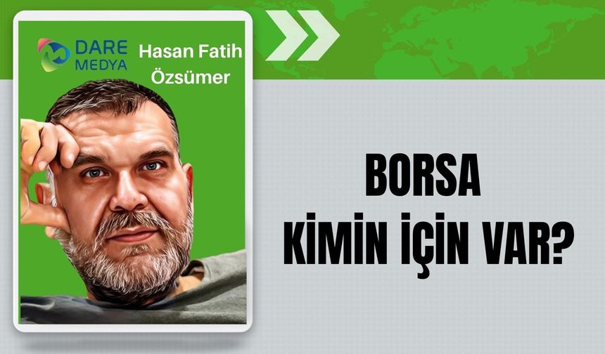 BORSA KİMİN İÇİN VAR?