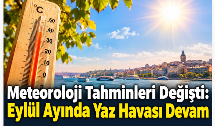 "Meteoroloji Tahminleri Değişti: Eylül Ayında Yaz Havası Devam