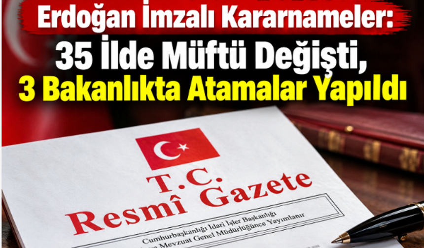 Erdoğan İmzalı Kararnameler: 35 İlde Müftü Değişti, 3 Bakanlıkta Atamalar Yapıldı