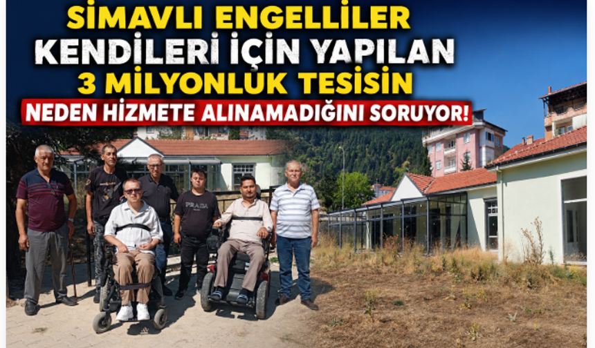 Simavlı Engelliler Kendileri İçin Yapılan 3 Milyonluk Tesisin Neden Hizmete Alınamadığını Soruyor!