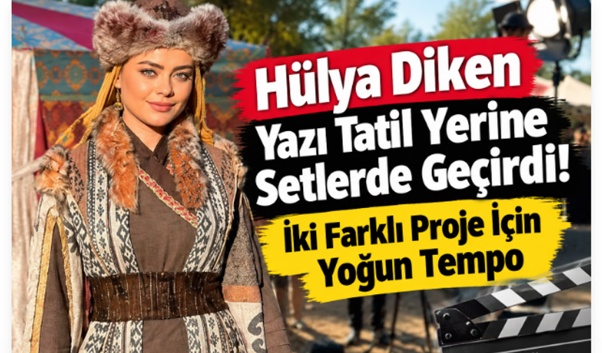 Hülya Diken Yazı Tatil Yerine Setlerde Geçirdi! İki Farklı Proje İçin Yoğun Tempo