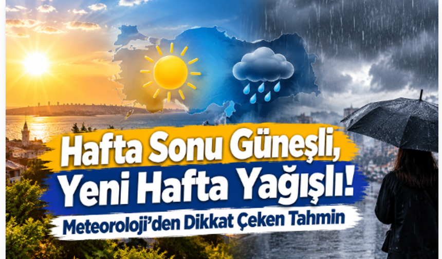 Hafta Sonu Güneşli, Yeni Hafta Yağışlı! Meteoroloji’den Dikkat Çeken Tahmin