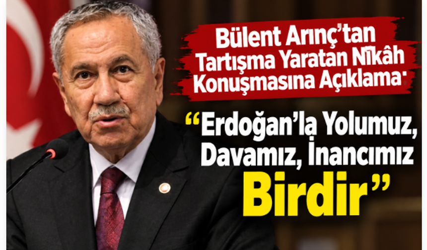 Bülent Arınç’tan Tartışma Yaratan Nikâh Konuşmasına Açıklama: “Erdoğan’la Yolumuz, Davamız, İnancımız Birdir”