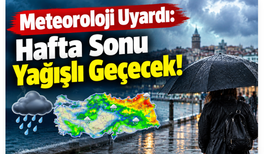 Meteoroloji Uyardı: Hafta Sonu Yağışlı Geçecek!