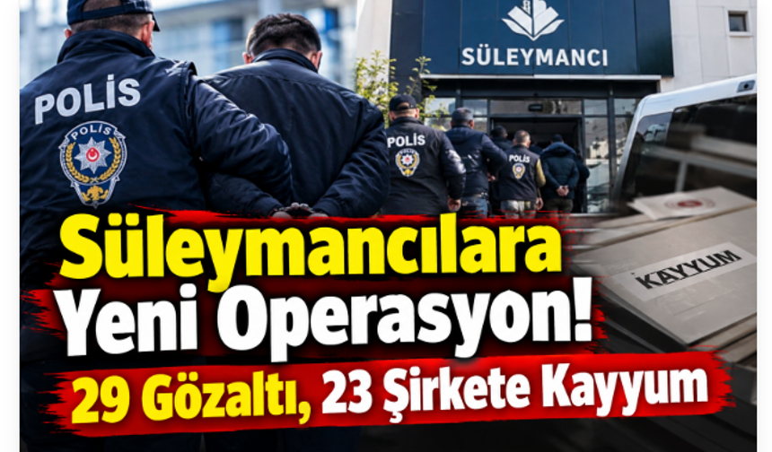 Süleymancılara Yeni Operasyon! 29 Gözaltı, 23 Şirkete Kayyum