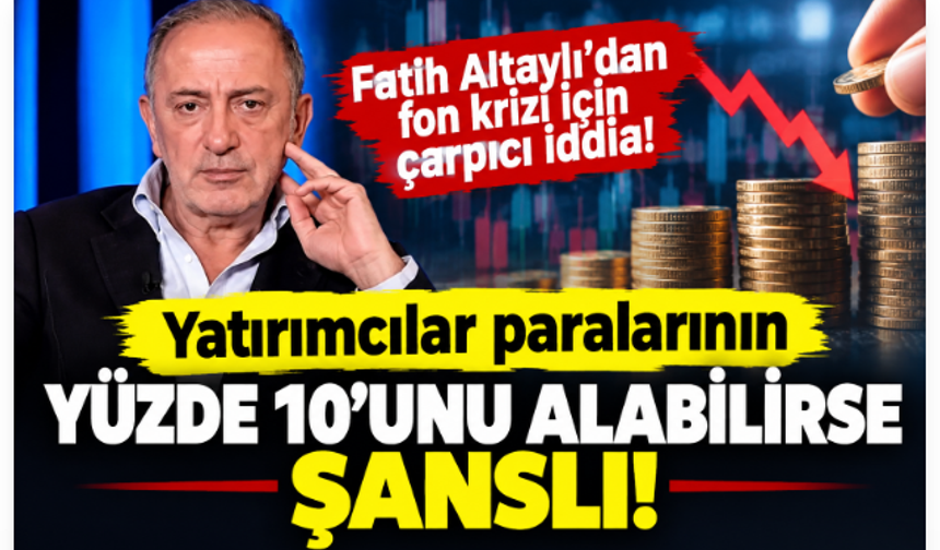 Fatih Altaylı’dan Fon Krizi İçin Çarpıcı İddia: Yatırımcılar Paralarının Yüzde 10’unu Alabilirse Şanslı!