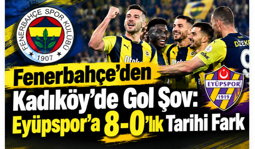 Fenerbahçe’den Kadıköy’de Gol Şov: Eyüpspor’a 8-0’lık Tarihi Fark