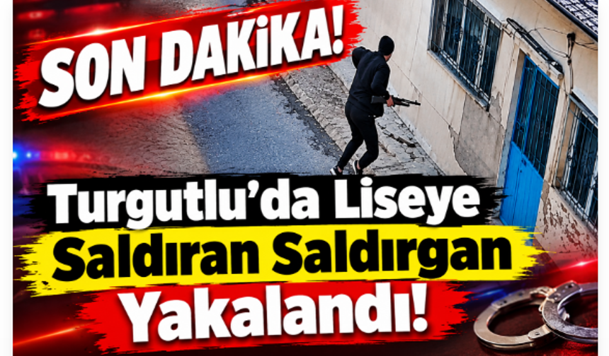 SON DAKİKA! Turgutluda Liseye Saldıran Saldırgan Yakalandı
